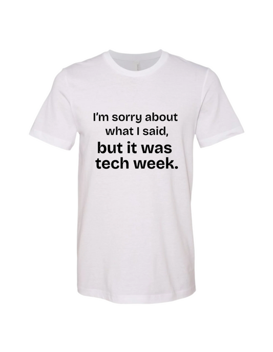 Sorry about what I said - Tech Week